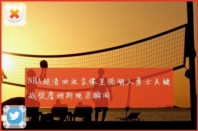 NBA超清回放录像呈现湖人勇士关键战役詹姆斯绝杀瞬间