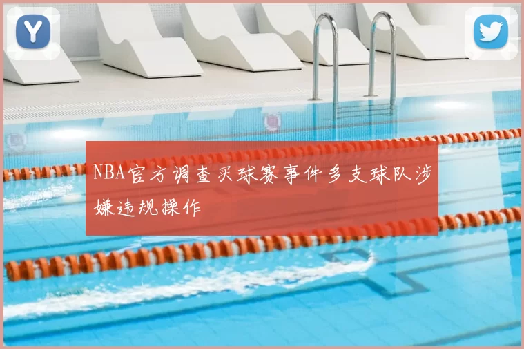 NBA官方调查买球赛事件多支球队涉嫌违规操作