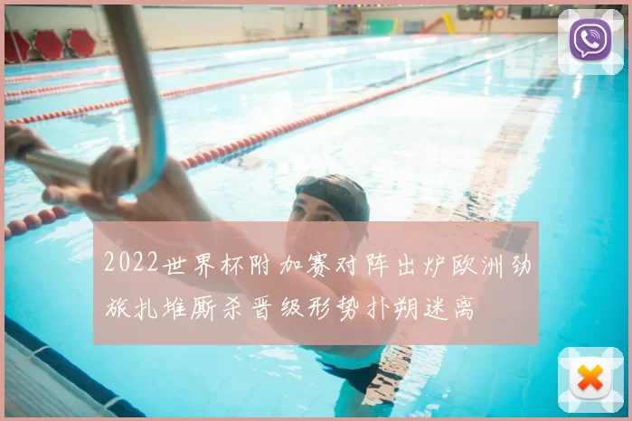 2022世界杯附加赛对阵出炉欧洲劲旅扎堆厮杀晋级形势扑朔迷离