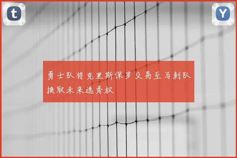 勇士队将克里斯保罗交易至马刺队换取未来选秀权