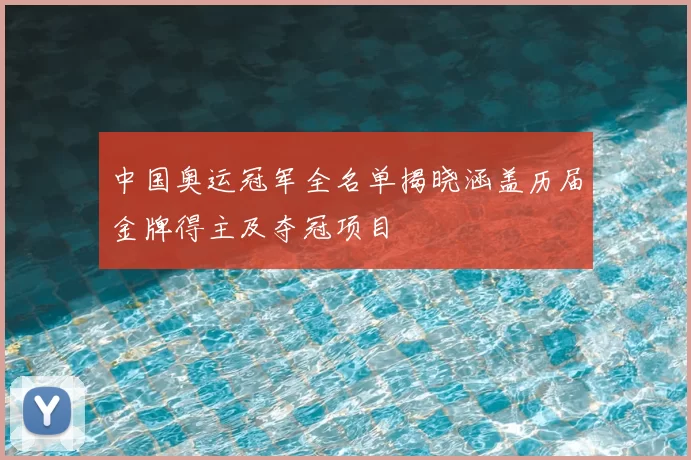 中国奥运冠军全名单揭晓涵盖历届金牌得主及夺冠项目
