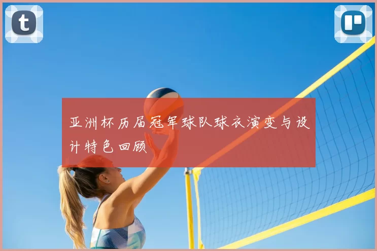 亚洲杯历届冠军球队球衣演变与设计特色回顾